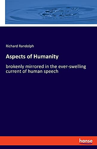 Aspects of Humanity: brokenly mirrored in the ever-swelling current of human speech