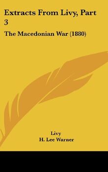 Extracts From Livy, Part 3: The Macedonian War (1880)