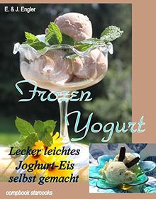 Frozen Yogurt: Lecker leichtes Joghurt - Eis selbst gemacht (compbook starcooks)