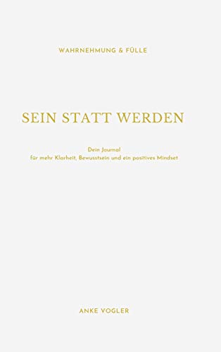 SEIN STATT WERDEN: Dein Journal für mehr Klarheit, Bewusstsein und ein positives Mindset