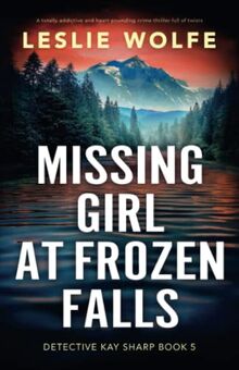 Missing Girl at Frozen Falls: A totally addictive and heart-pounding crime thriller full of twists (Detective Kay Sharp, Band 5)