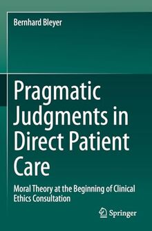 Pragmatic Judgments in Direct Patient Care: Moral Theory at the Beginning of Clinical Ethics Consultation