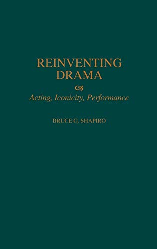 Reinventing Drama: Acting, Iconicity, Performance (Contributions in Drama & Theatre Studies)