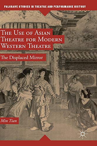 The Use of Asian Theatre for Modern Western Theatre: The Displaced Mirror (Palgrave Studies in Theatre and Performance History)