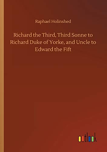 Richard the Third, Third Sonne to Richard Duke of Yorke, and Uncle to Edward the Fift