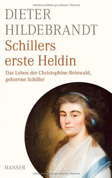 Schillers erste Heldin: Das Leben der Christophine Reinwald, geb. Schiller