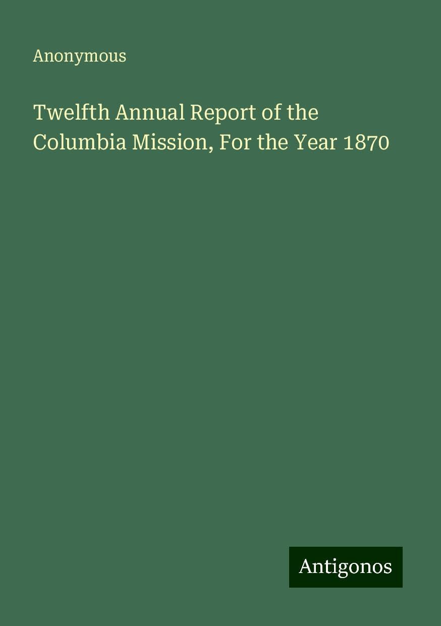 Twelfth Annual Report of the Columbia Mission, For the Year 1870