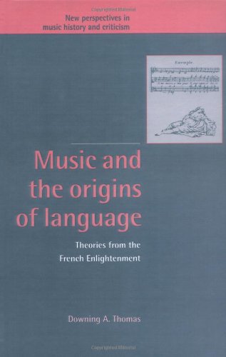 Music and the Origins of Language: Theories from the French Enlightenment (New Perspectives in Music History and Criticism, Band 2)