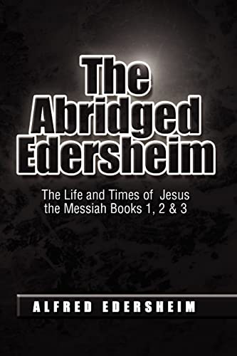 The Abridged Edersheim: The Life and Times of Jesus the Messiah Books 1, 2 & 3