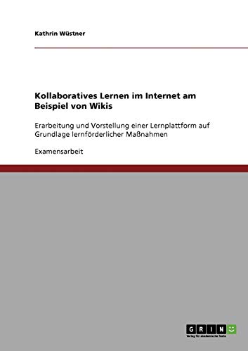 Kollaboratives Lernen im Internet am Beispiel von Wikis: Erarbeitung und Vorstellung einer Lernplattform auf Grundlage lernförderlicher Maßnahmen