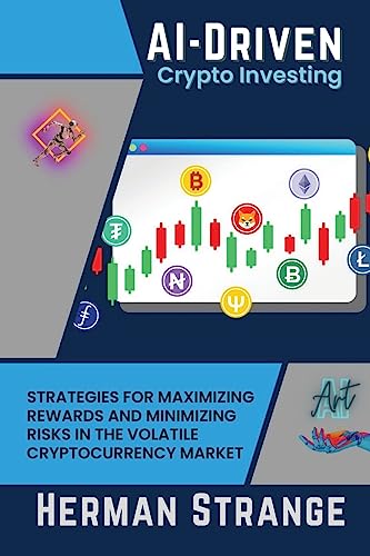 AI-Driven Crypto Investing: Strategies for Maximizing Rewards and Minimizing Risks in the Volatile Cryptocurrency Market (Rise of Cognitive Computing: AI Evolution from Origins to Adoption)