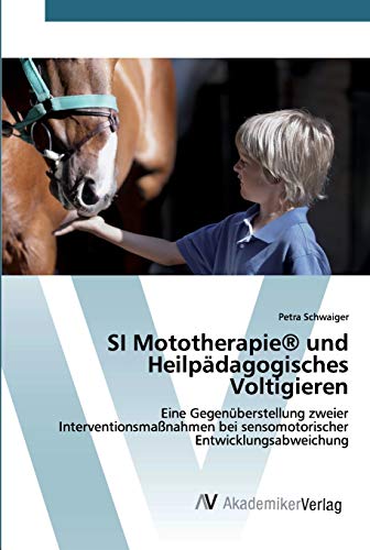 SI Mototherapie® und Heilpädagogisches Voltigieren: Eine Gegenüberstellung zweier Interventionsmaßnahmen bei sensomotorischer Entwicklungsabweichung