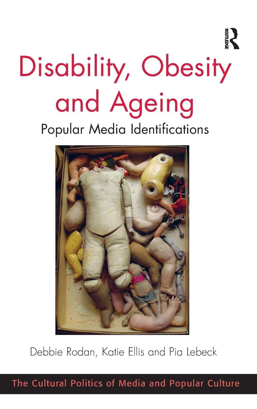 Disability, Obesity and Ageing: Popular Media Identifications (The Cultural Politics of Media and Popular Culture)