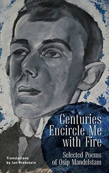 Centuries Encircle Me with Fire: Selected Poems of Osip Mandelstam. A Bilingual English–Russian Edition