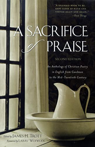 Sacrifice of Praise: An Anthology of Christian Poetry in English from Caedmon to the Mid-Twentieth Century