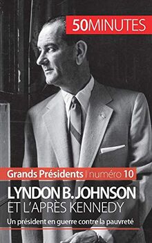 Lyndon B. Johnson et l'après Kennedy : Un président en guerre contre la pauvreté