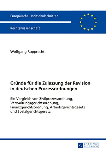 Gründe für die Zulassung der Revision in deutschen Prozessordnungen: Ein Vergleich von Zivilprozessordnung, Verwaltungsgerichtsordnung, ... (Europäische Hochschulschriften - Reihe II)