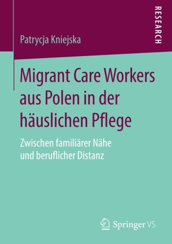 Migrant Care Workers aus Polen in der häuslichen Pflege: Zwischen familiärer Nähe und beruflicher Distanz