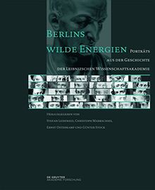 Berlins wilde Energien: Porträts aus der Geschichte der Leibnizschen Wissenschaftsakademie