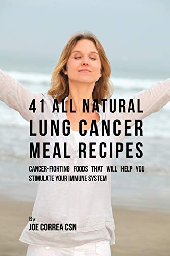 41 All Natural Lung Cancer Meal Recipes: Cancer-Fighting Foods That Will Help You Stimulate Your Immune System