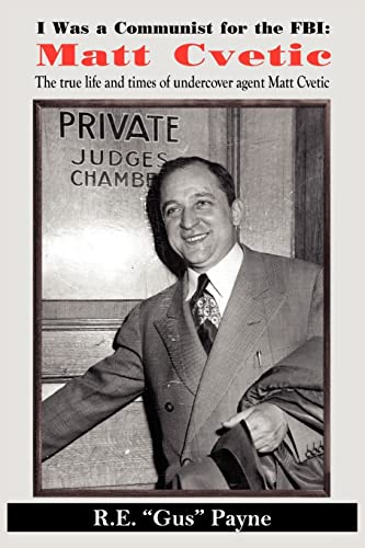 R. Payne I Was A Communist For The Fbi, Matt Cvetic, The True Life And Times Of Undercover Agent Matt Cvetic