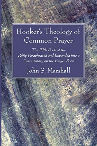 Hooker's Theology of Common Prayer: The Fifth Book of the Polity Paraphrased and Expanded into a Commentary on the Prayer Book