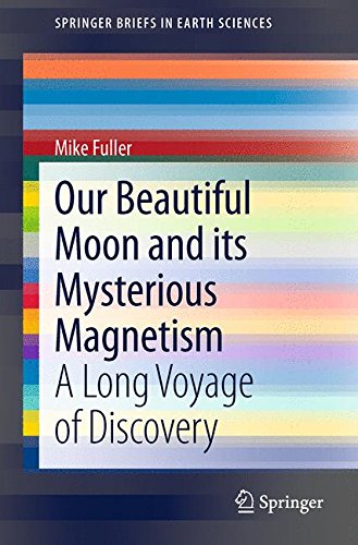 Our Beautiful Moon and its Mysterious Magnetism: A Long Voyage of Discovery (SpringerBriefs in Earth Sciences)