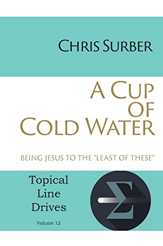 A Cup of Cold Water: Being Jesus to the Least of These (Topical Line Drives, Band 12)