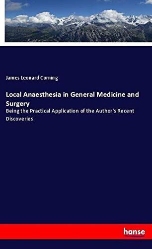 Local Anaesthesia in General Medicine and Surgery: Being the Practical Application of the Author's Recent Discoveries