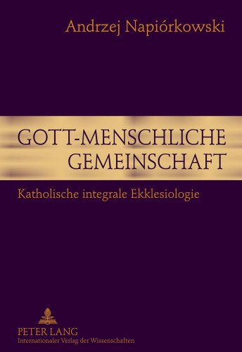 Gott-menschliche Gemeinschaft: Katholische integrale Ekklesiologie