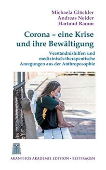 Corona - eine Krise und ihre Bewältigung: Verständnishilfen und medizinisch-therapeutische Anregungen aus der Anthroposophie (Akanthos Akademie Edition Zeitfragen)