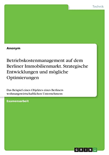 Betriebskostenmanagement auf dem Berliner Immobilienmarkt. Strategische Entwicklungen und mögliche Optimierungen: Das Beispiel eines Objektes eines Berliners wohnungswirtschaftlichen Unternehmens