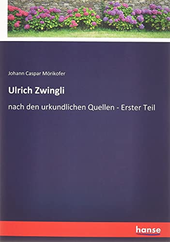 Ulrich Zwingli: nach den urkundlichen Quellen - Erster Teil
