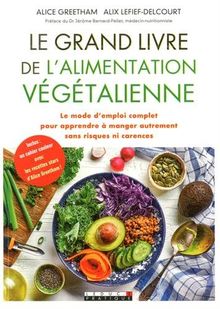 Le grand livre de l'alimentation végétalienne : le mode d'emploi complet pour apprendre à manger autrement sans risques ni carences