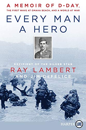 Ray-Lambert Every Man A Hero, A Memoir Of D-Day, The First Wave At Omaha Beach, And A World At War
