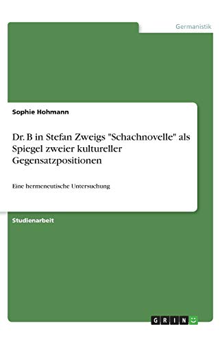 Dr. B in Stefan Zweigs Schachnovelle als Spiegel zweier kultureller Gegensatzpositionen: Eine hermeneutische Untersuchung