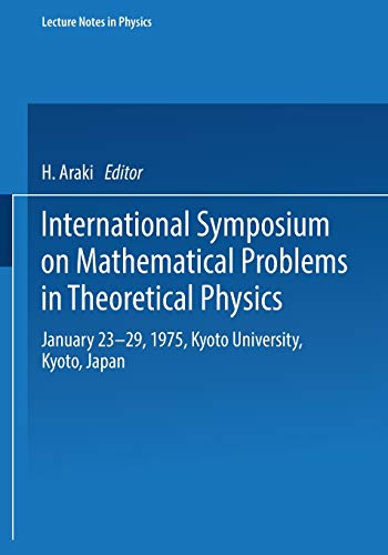 International Symposium on Mathematical Problems in Theoretical Physics: January 23–29, 1975, Kyoto University, Kyoto/Japan (Lecture Notes in Physics, 39, Band 39)