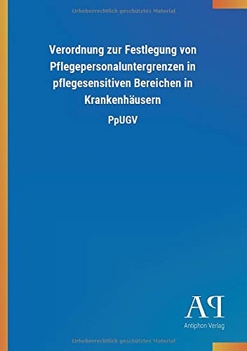 Verordnung zur Festlegung von Pflegepersonaluntergrenzen in pflegesensitiven Bereichen in Krankenhäusern: PpUGV