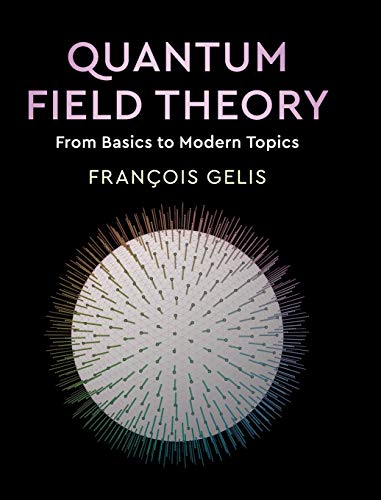 François Gelis Quantum Field Theory, From Basics To Modern Topics