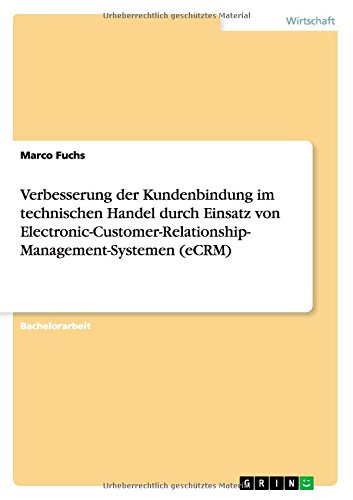 Verbesserung der Kundenbindung im technischen Handel durch Einsatz von Electronic-Customer-Relationship-Management-Systemen (eCRM)
