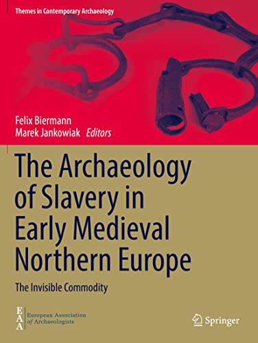 The Archaeology of Slavery in Early Medieval Northern Europe: The Invisible Commodity (Themes in Contemporary Archaeology)