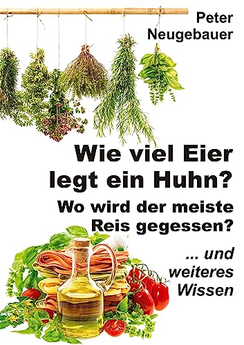 Wie viel Eier legt ein Huhn? Wo wird der meiste Reis gegessen?: ... und weiteres Wissen