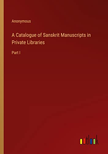 A Catalogue of Sanskrit Manuscripts in Private Libraries: Part I