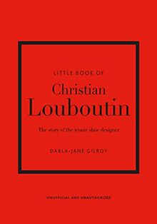 The Little Book of Christian Louboutin: The Story of the Iconic Shoe Designer (Little Books of Fashion)