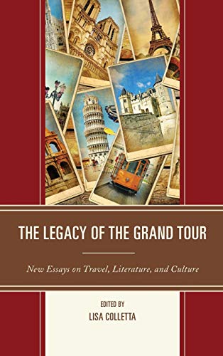 The Legacy of the Grand Tour: New Essays on Travel, Literature, and Culture