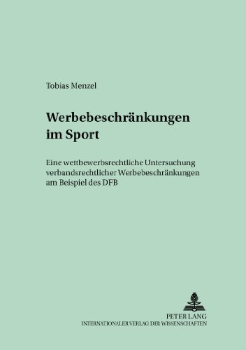 Werbebeschränkungen im Sport: Eine wettbewerbsrechtliche Untersuchung verbandsrechtlicher Werbebeschränkungen am Beispiel des DFB (Schriften zum Handels- und Wirtschaftsrecht)