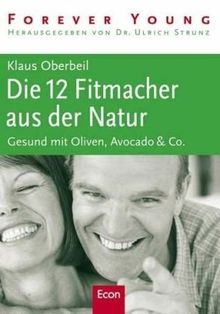 Die 12 Fitmacher aus der Natur: Gesund mit Oliven, Avocado &amp; Co.: Gesund mit Oliven, Avocado & Co