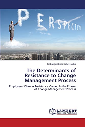 The Determinants of Resistance to Change Management Process: Employees' Change Resistance Viewed In the Phases of Change Management Process