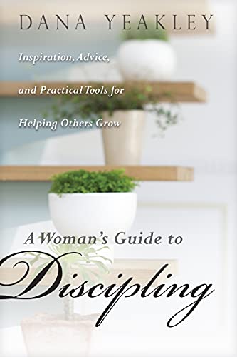 A Woman's Guide to Discipling: Inspiration, Advice, and Practical Tools for Helping Others Grow (Maya Davis)