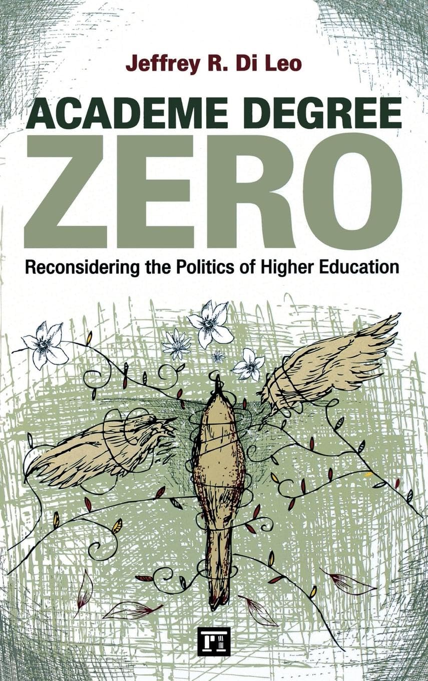 Academe Degree Zero: Reconsidering the Politics of Higher Education (Cultural Politics & the Promise of Democracy)